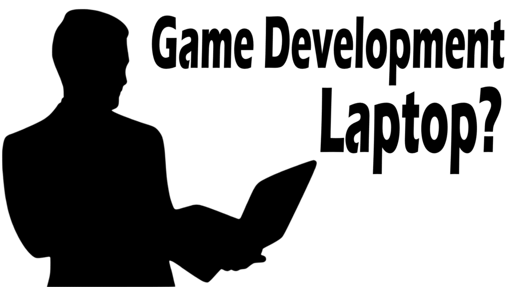 Choosing A Game Development Laptop